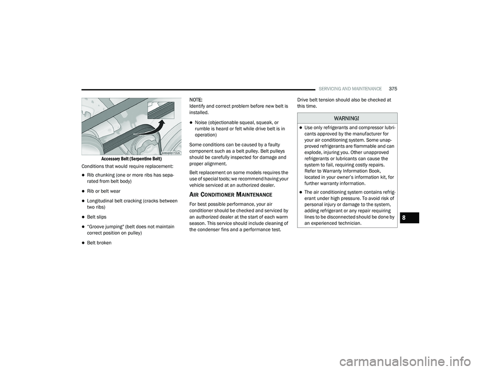 JEEP CHEROKEE LATITUDE LUX 2021  Owners Manual �:�$�5�1�,�1�*�
Use only refrigerants and compressor lubri-
cants approved by the manufacturer for 
your air conditioning system. Some unap -
proved refrigerants are flammable and can 
explode, in
