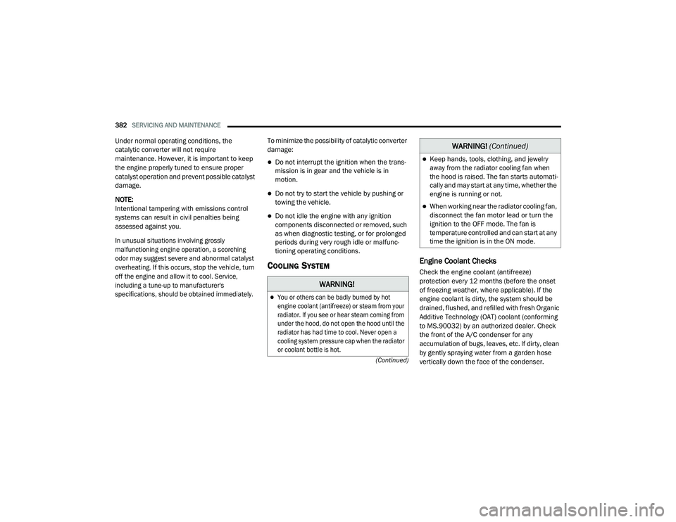 JEEP CHEROKEE LATITUDE LUX 2021  Owners Manual �:�$�5�1�,�1�*�

You or others can be badly burned by hot 
engine coolant (antifreezeyf��R�U��V�W�H�D�P��I�U�R�P��\�R�X�U� 
radiator. If you see or hear steam coming from 
under the hood, do n