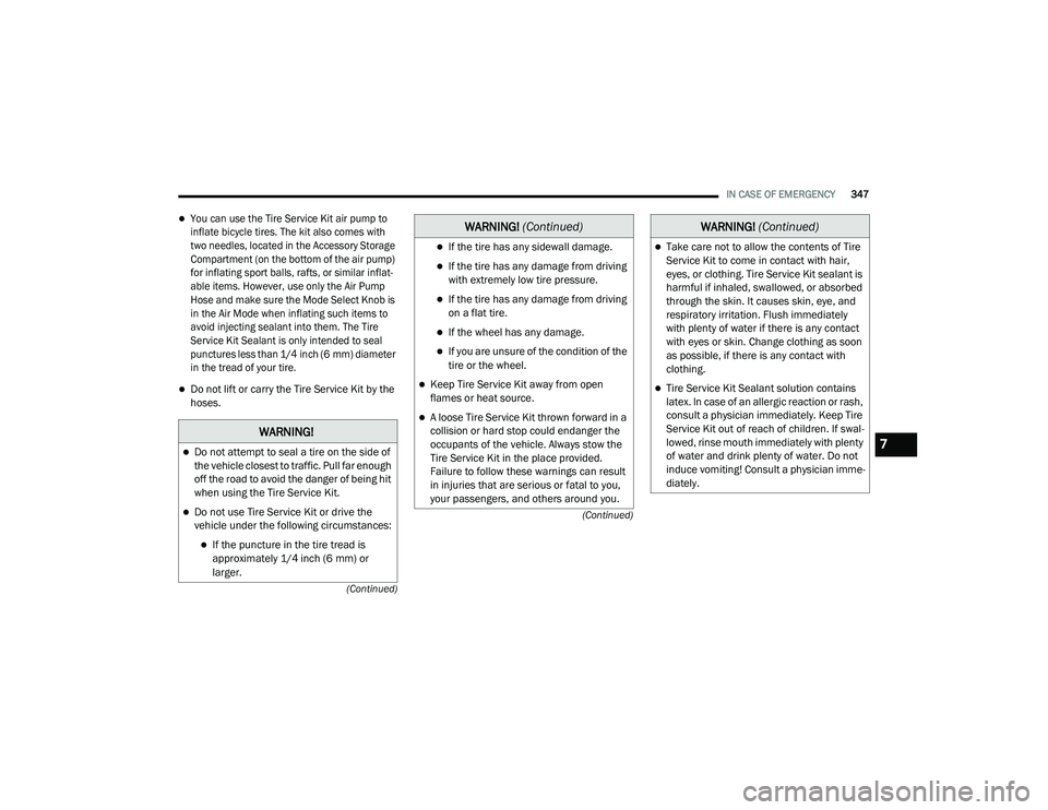 JEEP CHEROKEE 2022  Owners Manual �:�$�5�1�,�1�*�
Do not attempt to seal a tire on the side of 
the vehicle closest to traffic. Pull far enough 
off the road to avoid the danger of being hit 
when using the Tire Service Kit.
Do