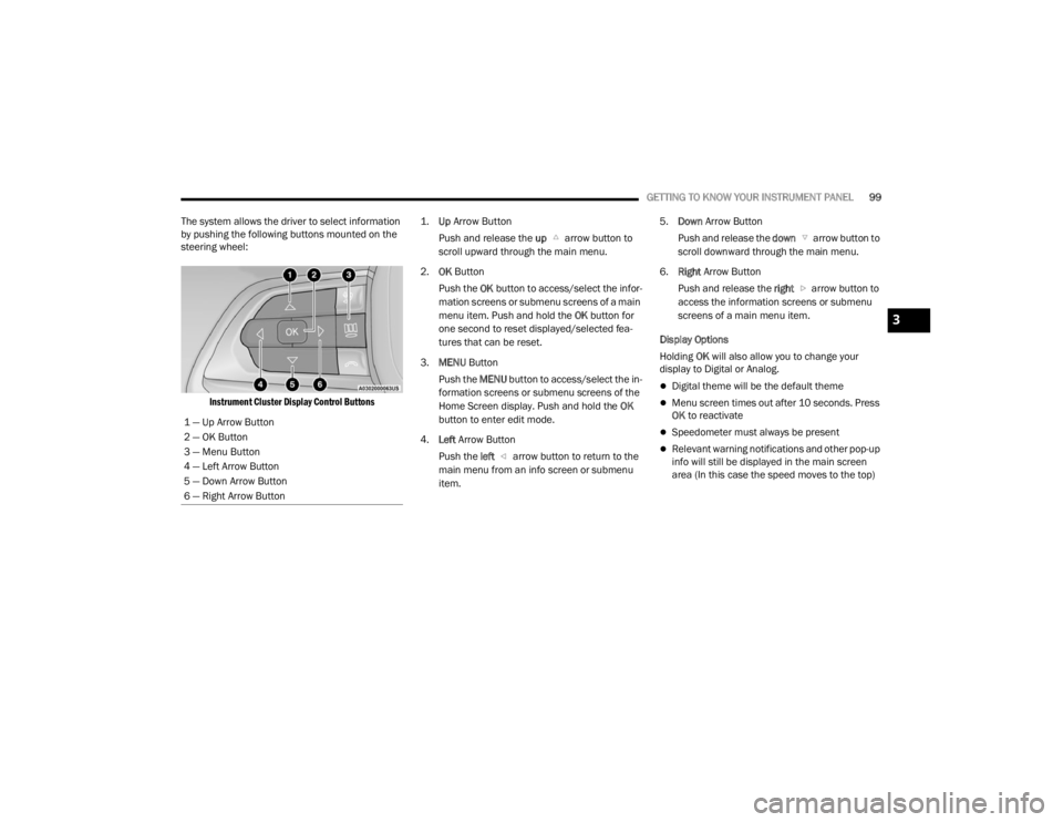 JEEP GRAND CHEROKEE 2023 Owners Manual
GETTING TO KNOW YOUR INSTRUMENT PANEL99
The system allows the driver to select information
by pushing the following buttons mounted on the
steering wheel:
Instrument Cluster Display Control Button JEEP GRAND CHEROKEE 2023 Owners Manual
GETTING TO KNOW YOUR INSTRUMENT PANEL99
The system allows the driver to select information
by pushing the following buttons mounted on the
steering wheel:
Instrument Cluster Display Control Button