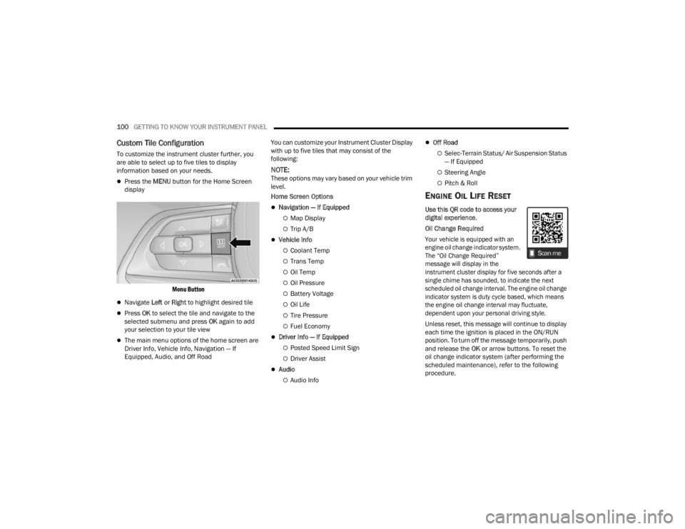 JEEP GRAND CHEROKEE 2023  Owners Manual 
100GETTING TO KNOW YOUR INSTRUMENT PANEL  
Custom Tile Configuration
To customize the instrument cluster further, you 
are able to select up to five tiles to display 
information based on your needs.