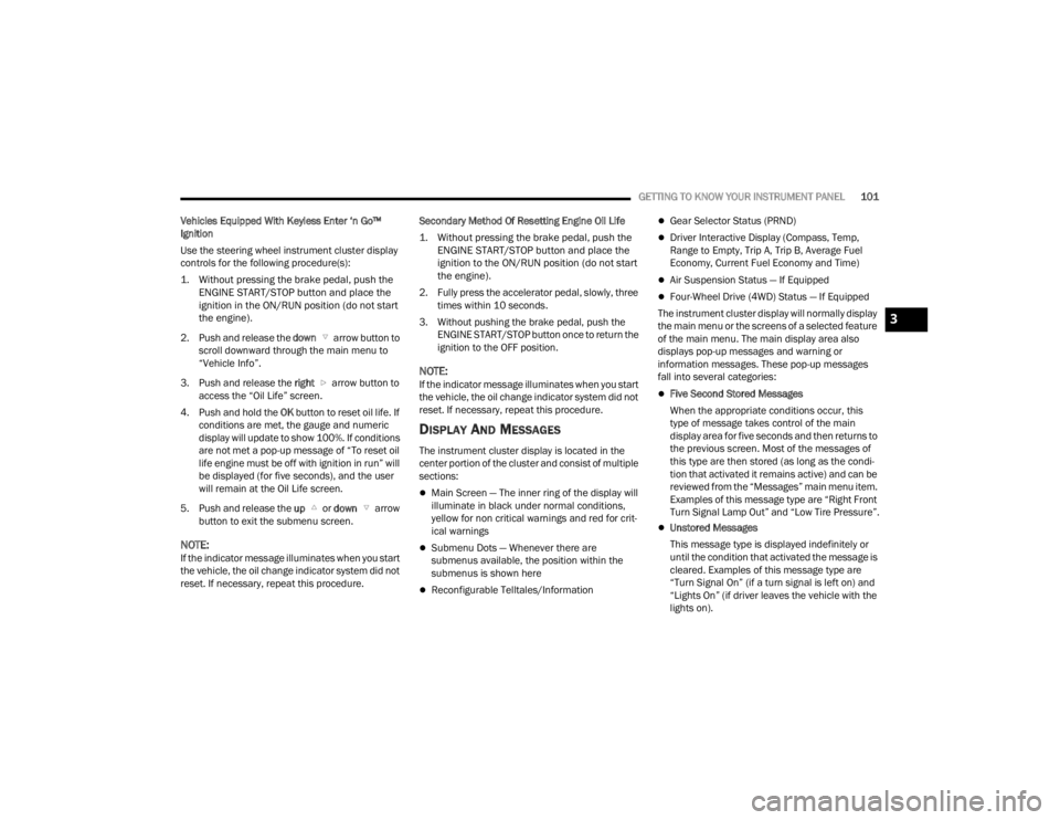 JEEP GRAND CHEROKEE 2023  Owners Manual 
GETTING TO KNOW YOUR INSTRUMENT PANEL101
Vehicles Equipped With Keyless Enter ‘n Go™ 
Ignition
Use the steering wheel instrument cluster display 
controls for the following procedure(s):

1. With