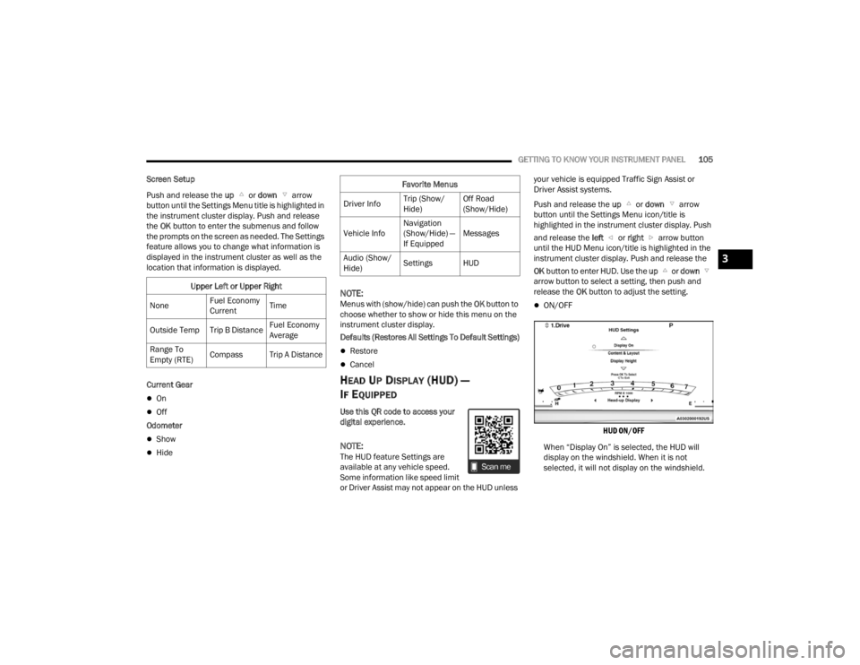 JEEP GRAND CHEROKEE 2023 Owners Manual
GETTING TO KNOW YOUR INSTRUMENT PANEL105
Screen Setup
Push and release the up or down arrow
button until the Settings Menu title is highlighted in
the instrument cluster display. Push and relea JEEP GRAND CHEROKEE 2023 Owners Manual
GETTING TO KNOW YOUR INSTRUMENT PANEL105
Screen Setup
Push and release the up or down arrow
button until the Settings Menu title is highlighted in
the instrument cluster display. Push and relea