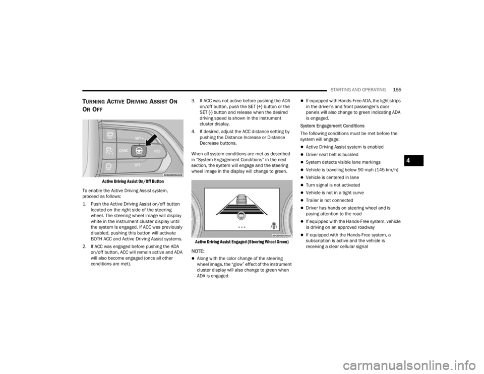 JEEP GRAND CHEROKEE 2023 Owners Manual
STARTING AND OPERATING155
TURNING ACTIVE DRIVING ASSIST ON
O
R OFF
Active Driving Assist On/Off Button
To enable the Active Driving Assist system,
proceed as follows:
1. Push the Active Driving JEEP GRAND CHEROKEE 2023 Owners Manual
STARTING AND OPERATING155
TURNING ACTIVE DRIVING ASSIST ON
O
R OFF
Active Driving Assist On/Off Button
To enable the Active Driving Assist system,
proceed as follows:
1. Push the Active Driving