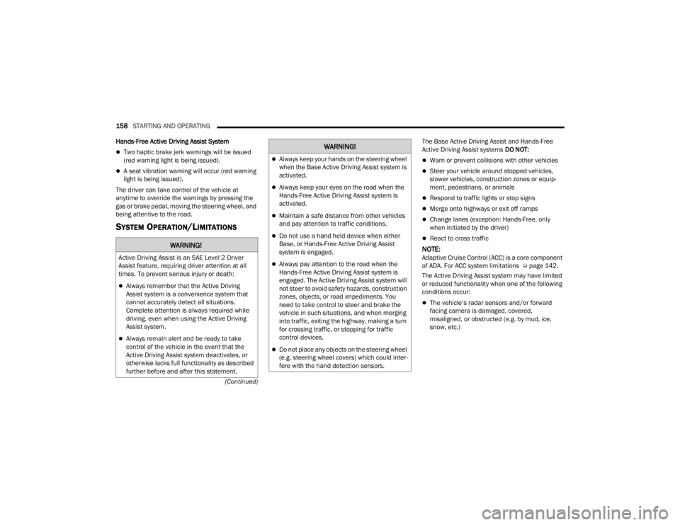 JEEP GRAND CHEROKEE 2023  Owners Manual 
158STARTING AND OPERATING  
(Continued)
Hands-Free Active Driving Assist System
Two haptic brake jerk warnings will be issued 
(red warning light is being issued).
A seat vibration warning will