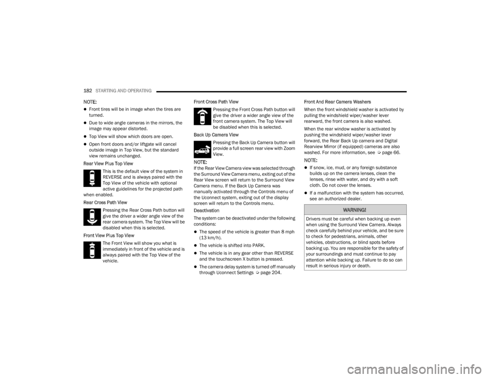 JEEP GRAND CHEROKEE 2023  Owners Manual 
182STARTING AND OPERATING  
NOTE:
Front tires will be in image when the tires are 
turned.
Due to wide angle cameras in the mirrors, the 
image may appear distorted.
Top View will show which