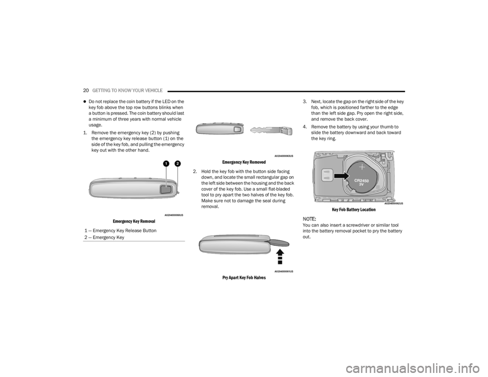 JEEP GRAND CHEROKEE 2023 Owners Manual
20GETTING TO KNOW YOUR VEHICLE
Do not replace the coin battery if the LED on the
key fob above the top row buttons blinks when
a button is pressed. The coin battery should last
a minimum of t JEEP GRAND CHEROKEE 2023 Owners Manual
20GETTING TO KNOW YOUR VEHICLE
Do not replace the coin battery if the LED on the
key fob above the top row buttons blinks when
a button is pressed. The coin battery should last
a minimum of t