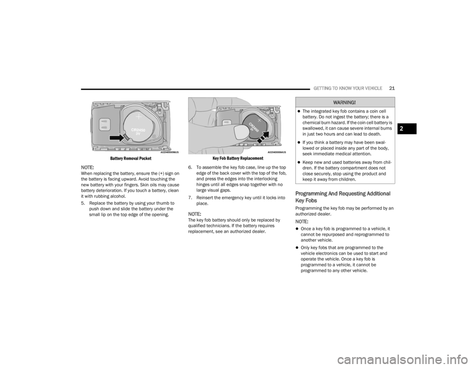 JEEP GRAND CHEROKEE 2023  Owners Manual 
GETTING TO KNOW YOUR VEHICLE21

Battery Removal Pocket

NOTE:When replacing the battery, ensure the (+) sign on 
the battery is facing upward. Avoid touching the 
new battery with your fingers. Skin 