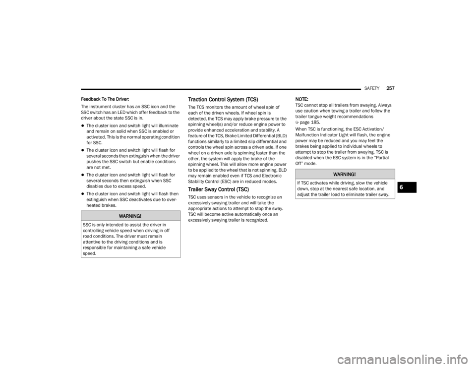 JEEP GRAND CHEROKEE 2023  Owners Manual 
SAFETY257
Feedback To The Driver:
The instrument cluster has an SSC icon and the 
SSC switch has an LED which offer feedback to the 
driver about the state SSC is in.
The cluster icon and switch l