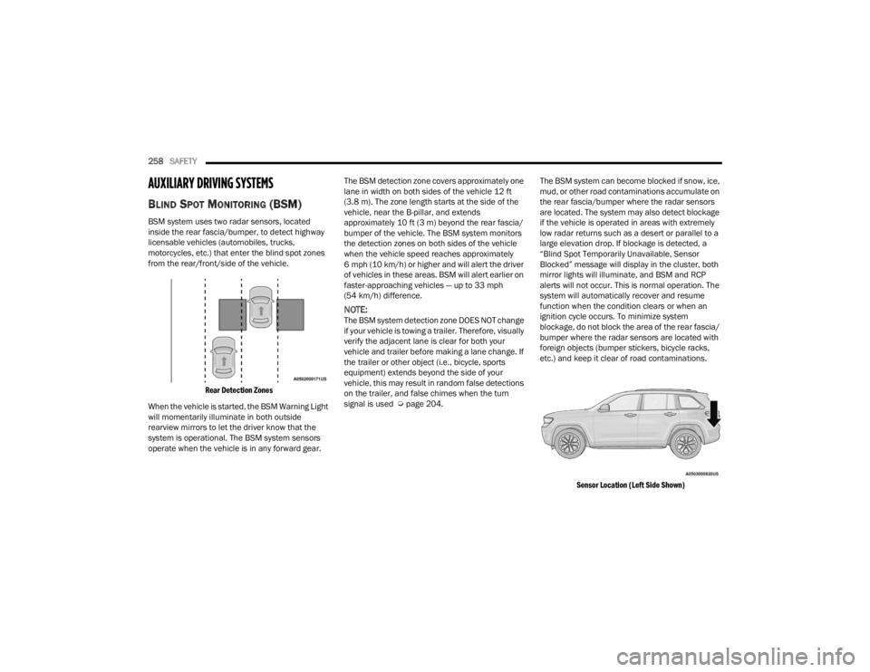 JEEP GRAND CHEROKEE 2023 Owners Manual
258SAFETY
AUXILIARY DRIVING SYSTEMS
BLIND SPOT MONITORING (BSM)
BSM system uses two radar sensors, located
inside the rear fascia/bumper, to detect highway
licensable vehicles (automobiles, truck JEEP GRAND CHEROKEE 2023 Owners Manual
258SAFETY
AUXILIARY DRIVING SYSTEMS
BLIND SPOT MONITORING (BSM)
BSM system uses two radar sensors, located
inside the rear fascia/bumper, to detect highway
licensable vehicles (automobiles, truck