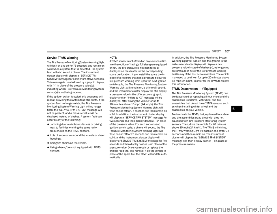 JEEP GRAND CHEROKEE 2023  Owners Manual 
SAFETY267
Service TPMS Warning
The Tire Pressure Monitoring System Warning Light 
will flash on and off for 75 seconds, and remain on 
solid when a system fault is detected. The system 
fault will al