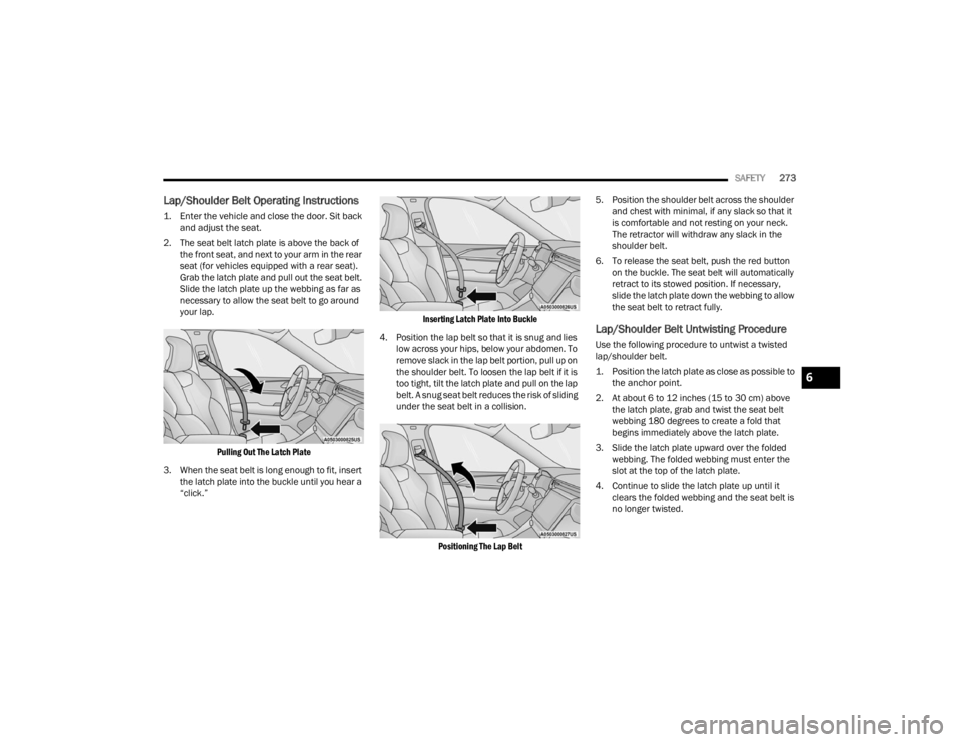 JEEP GRAND CHEROKEE 2023 Owners Manual
SAFETY273
Lap/Shoulder Belt Operating Instructions
1. Enter the vehicle and close the door. Sit back
and adjust the seat.
2. The seat belt latch plate is above the back of the front seat, and nex JEEP GRAND CHEROKEE 2023 Owners Manual
SAFETY273
Lap/Shoulder Belt Operating Instructions
1. Enter the vehicle and close the door. Sit back
and adjust the seat.
2. The seat belt latch plate is above the back of the front seat, and nex