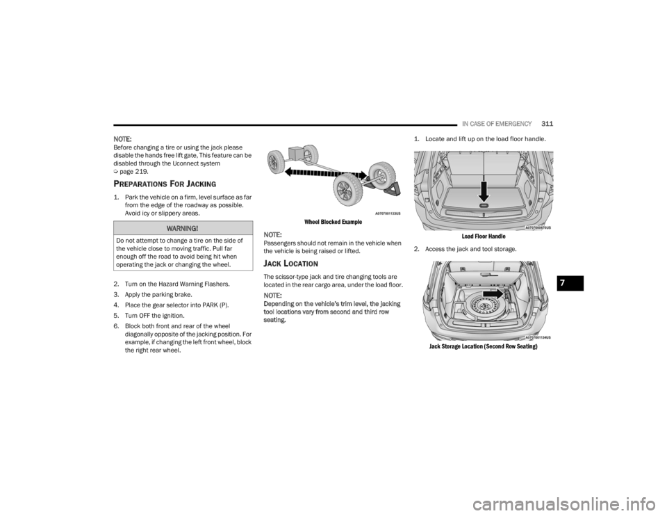 JEEP GRAND CHEROKEE 2023 Owners Manual
IN CASE OF EMERGENCY311
NOTE:Before changing a tire or using the jack please
disable the hands free lift gate, This feature can be
disabled through the Uconnect system
Úpage 219.
PREPARATIONS FO JEEP GRAND CHEROKEE 2023 Owners Manual
IN CASE OF EMERGENCY311
NOTE:Before changing a tire or using the jack please
disable the hands free lift gate, This feature can be
disabled through the Uconnect system
Úpage 219.
PREPARATIONS FO