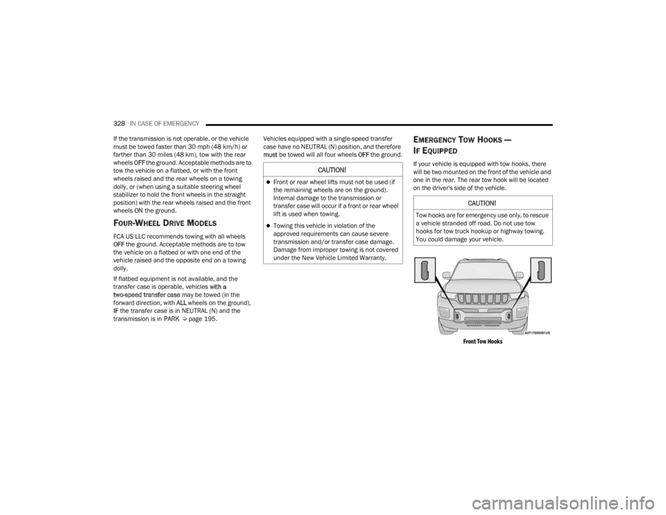 JEEP GRAND CHEROKEE 2023 Owners Manual
328IN CASE OF EMERGENCY
If the transmission is not operable, or the vehicle
must be towed faster than 30 mph (48 km/h) or
farther than 30 miles (48 km), tow with the rear
wheels OFF the ground. JEEP GRAND CHEROKEE 2023 Owners Manual
328IN CASE OF EMERGENCY
If the transmission is not operable, or the vehicle
must be towed faster than 30 mph (48 km/h) or
farther than 30 miles (48 km), tow with the rear
wheels OFF the ground.