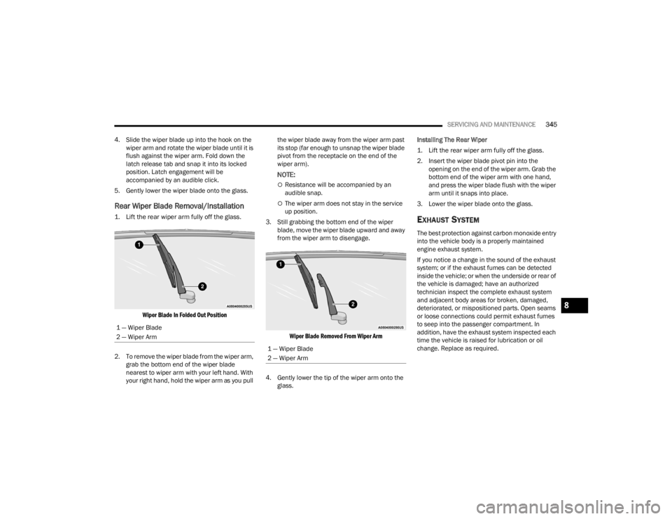 JEEP GRAND CHEROKEE 2023  Owners Manual 
SERVICING AND MAINTENANCE345
4. Slide the wiper blade up into the hook on the  wiper arm and rotate the wiper blade until it is 
flush against the wiper arm. Fold down the 
latch release tab and snap