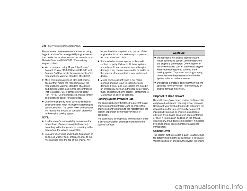 JEEP GRAND CHEROKEE 2023  Owners Manual 
348SERVICING AND MAINTENANCE  
Please review these recommendations for using 
Organic Additive Technology (OAT) engine coolant 
that meets the requirements of the manufacturer 
Material Standard MS.9