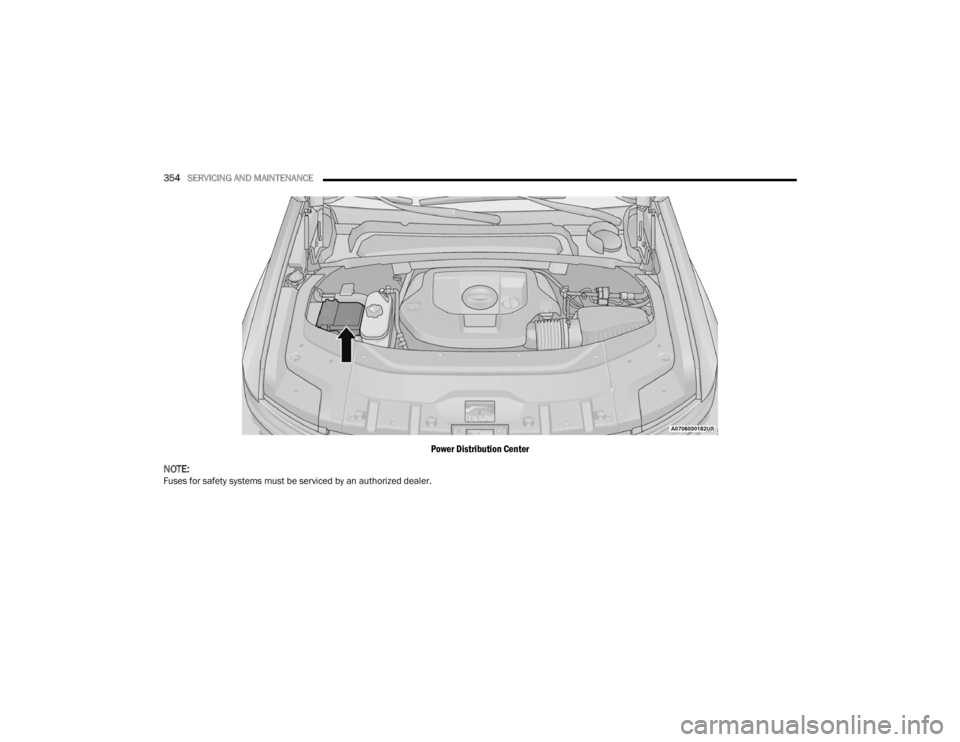 JEEP GRAND CHEROKEE 2023  Owners Manual 
354SERVICING AND MAINTENANCE  
Power Distribution Center
NOTE:
Fuses for safety systems must be serviced by an authorized dealer.

23_WL_OM_EN_USC_t.book  Page 354   