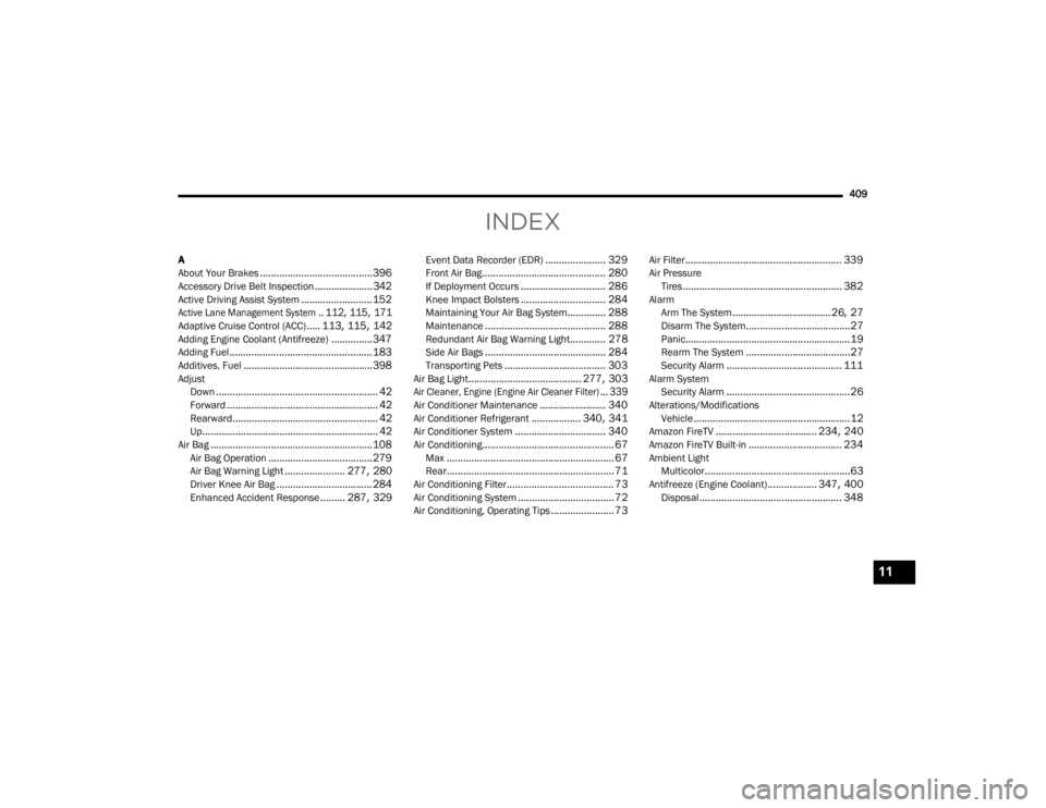 JEEP GRAND CHEROKEE 2023  Owners Manual 
409
INDEX
A
About Your Brakes......................................... 396Accessory Drive Belt Inspection..................... 342Active Driving Assist System.......................... 152
Active Lan