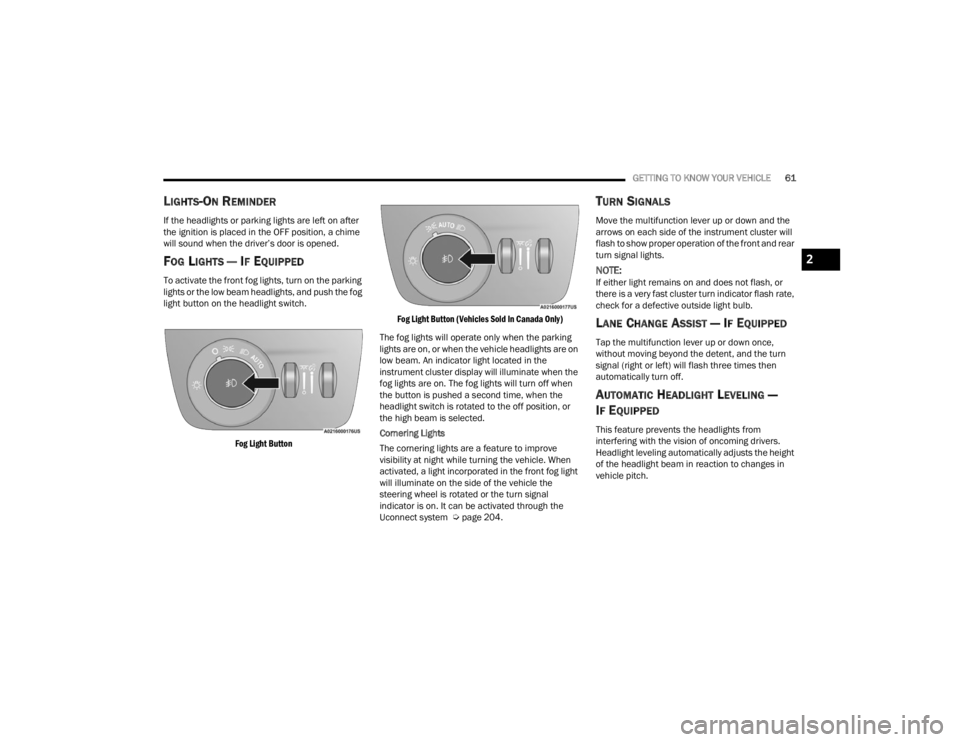 JEEP GRAND CHEROKEE 2023 Repair Manual
GETTING TO KNOW YOUR VEHICLE61
LIGHTS-ON REMINDER
If the headlights or parking lights are left on after
the ignition is placed in the OFF position, a chime
will sound when the driver’s door is op JEEP GRAND CHEROKEE 2023 Repair Manual
GETTING TO KNOW YOUR VEHICLE61
LIGHTS-ON REMINDER
If the headlights or parking lights are left on after
the ignition is placed in the OFF position, a chime
will sound when the driver’s door is op