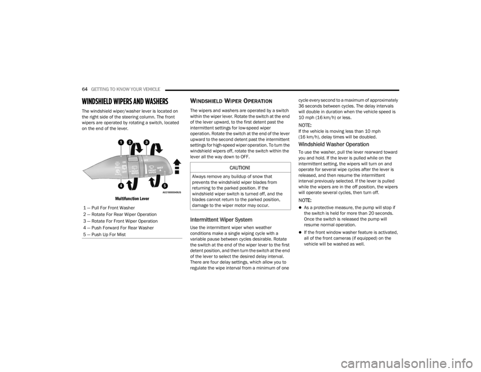 JEEP GRAND CHEROKEE 2023  Owners Manual 
64GETTING TO KNOW YOUR VEHICLE  
WINDSHIELD WIPERS AND WASHERS 
The windshield wiper/washer lever is located on 
the right side of the steering column. The front 
wipers are operated by rotating a sw