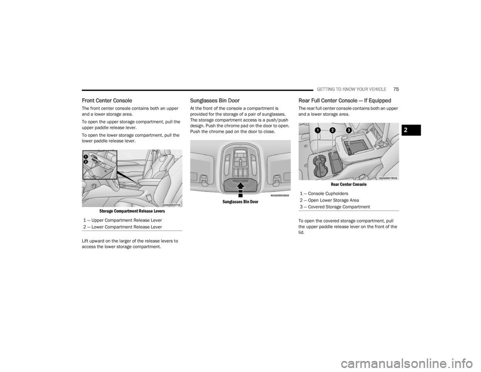 JEEP GRAND CHEROKEE 2023 Manual PDF
GETTING TO KNOW YOUR VEHICLE75
Front Center Console
The front center console contains both an upper
and a lower storage area.
To open the upper storage compartment, pull the
upper paddle release le JEEP GRAND CHEROKEE 2023 Manual PDF
GETTING TO KNOW YOUR VEHICLE75
Front Center Console
The front center console contains both an upper
and a lower storage area.
To open the upper storage compartment, pull the
upper paddle release le