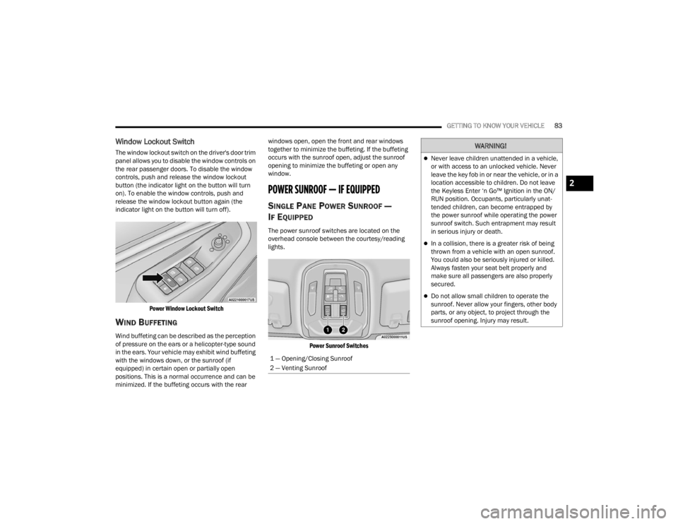 JEEP GRAND CHEROKEE 2023 Manual Online
GETTING TO KNOW YOUR VEHICLE83
Window Lockout Switch
The window lockout switch on the driver's door trim
panel allows you to disable the window controls on
the rear passenger doors. To disable JEEP GRAND CHEROKEE 2023 Manual Online
GETTING TO KNOW YOUR VEHICLE83
Window Lockout Switch
The window lockout switch on the driver's door trim
panel allows you to disable the window controls on
the rear passenger doors. To disable