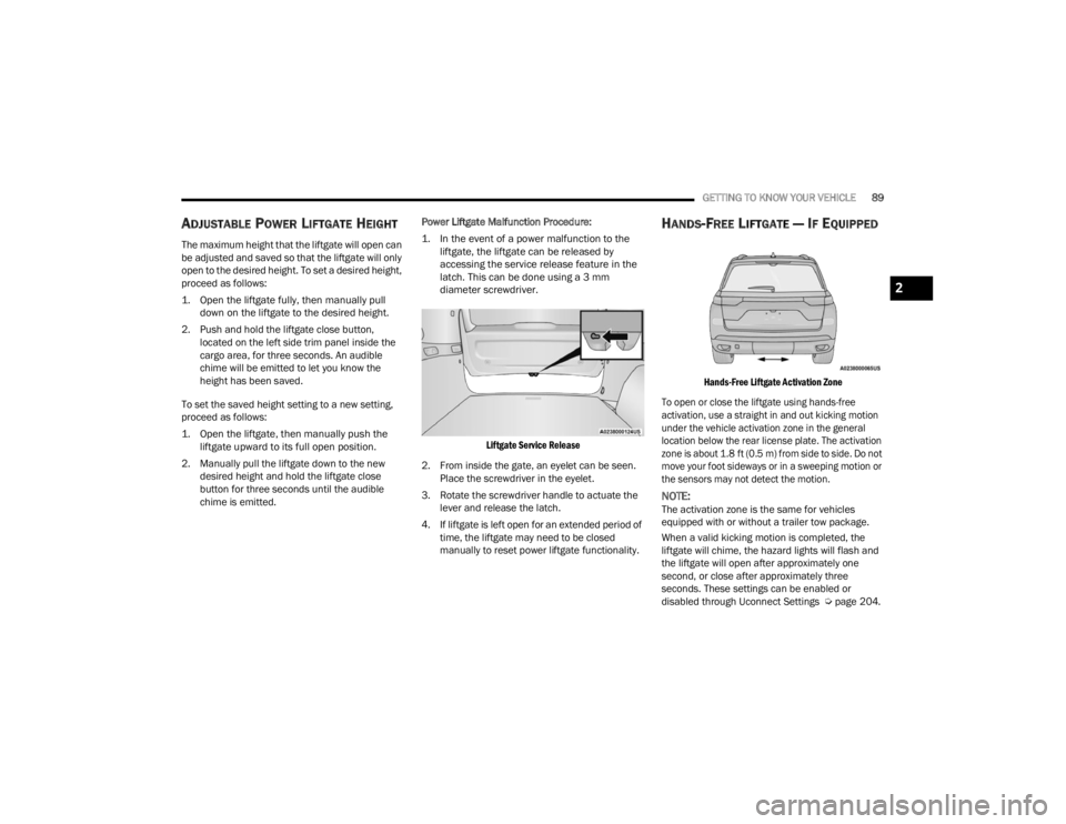 JEEP GRAND CHEROKEE 2023 Owners Manual
GETTING TO KNOW YOUR VEHICLE89
ADJUSTABLE POWER LIFTGATE HEIGHT
The maximum height that the liftgate will open can
be adjusted and saved so that the liftgate will only
open to the desired height. T JEEP GRAND CHEROKEE 2023 Owners Manual
GETTING TO KNOW YOUR VEHICLE89
ADJUSTABLE POWER LIFTGATE HEIGHT
The maximum height that the liftgate will open can
be adjusted and saved so that the liftgate will only
open to the desired height. T