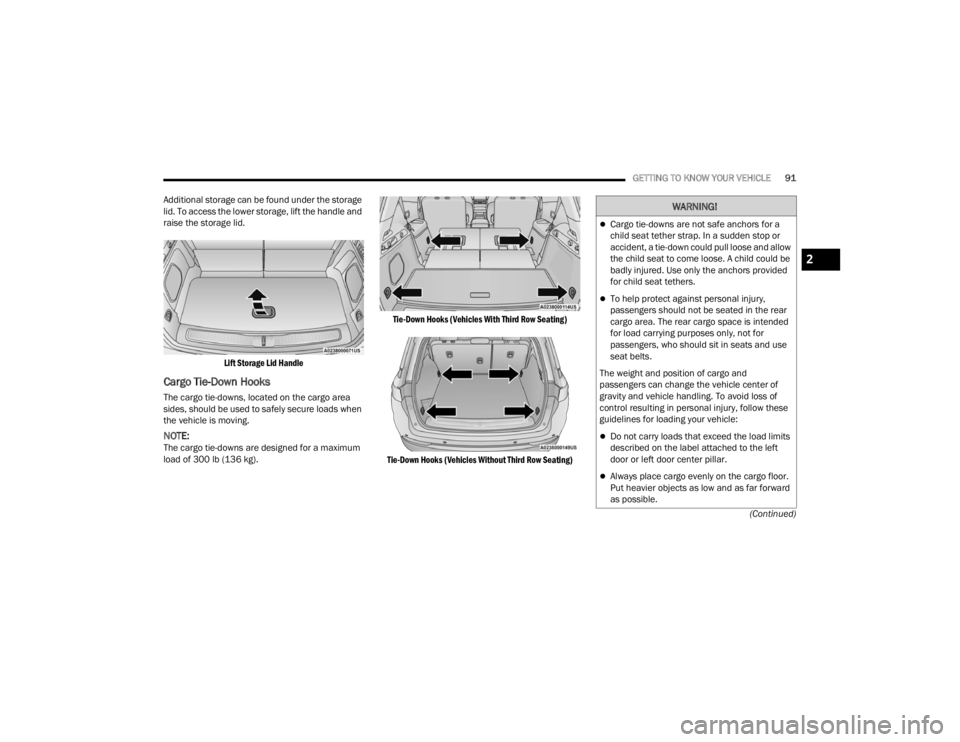 JEEP GRAND CHEROKEE 2023 Owners Manual
GETTING TO KNOW YOUR VEHICLE91
(Continued)
Additional storage can be found under the storage
lid. To access the lower storage, lift the handle and
raise the storage lid.
Lift Storage Lid Handle
C JEEP GRAND CHEROKEE 2023 Owners Manual
GETTING TO KNOW YOUR VEHICLE91
(Continued)
Additional storage can be found under the storage
lid. To access the lower storage, lift the handle and
raise the storage lid.
Lift Storage Lid Handle
C
