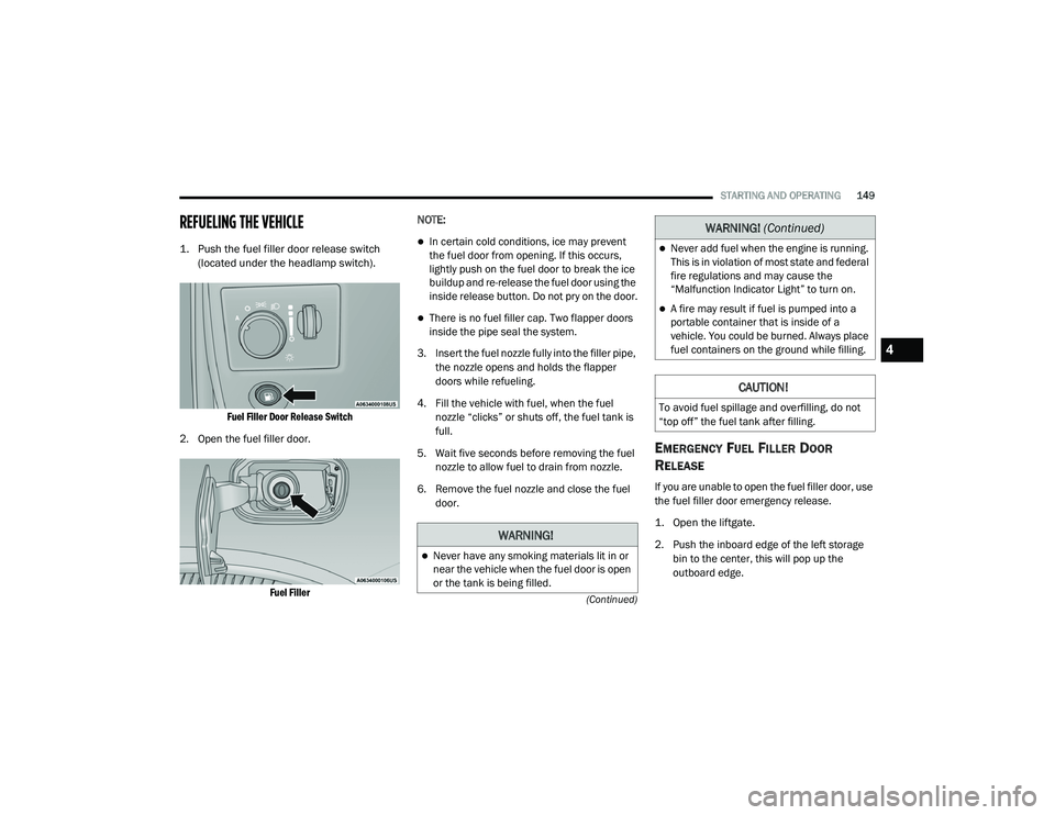 JEEP GRAND CHEROKEE TRAILHAWK 2020  Owners Manual W�$�5N�,N�*�
Never have any smoking materials lit in or 
near the vehicle when the fuel door is open 
or the tank is being filled.
WARNING! (Continuedyf
4

21_WK_OM_EN_USC_t.book  Page 149   