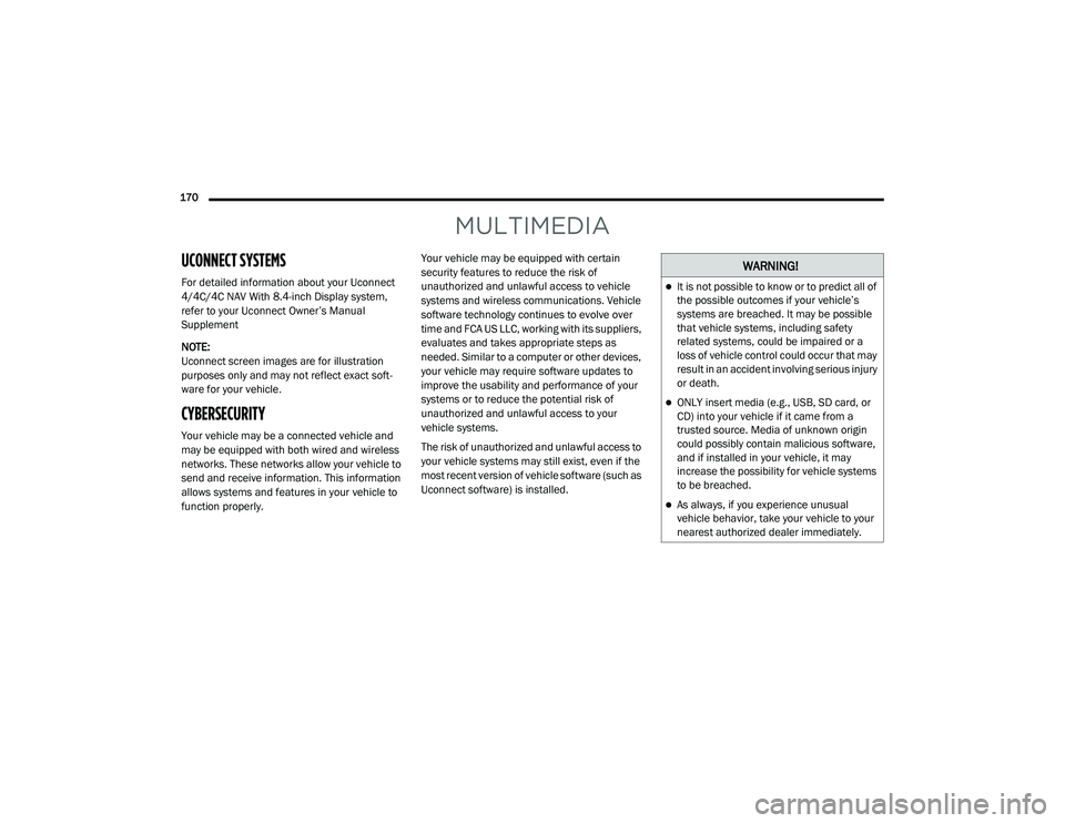 JEEP GRAND CHEROKEE TRAILHAWK 2020  Owners Manual W�$�5N�,N�*�
It is not possible to know or to predict all of 
the possible outcomes if your vehicle’s 
systems are breached. It may be possible 
that vehicle systems, including safety 
related s