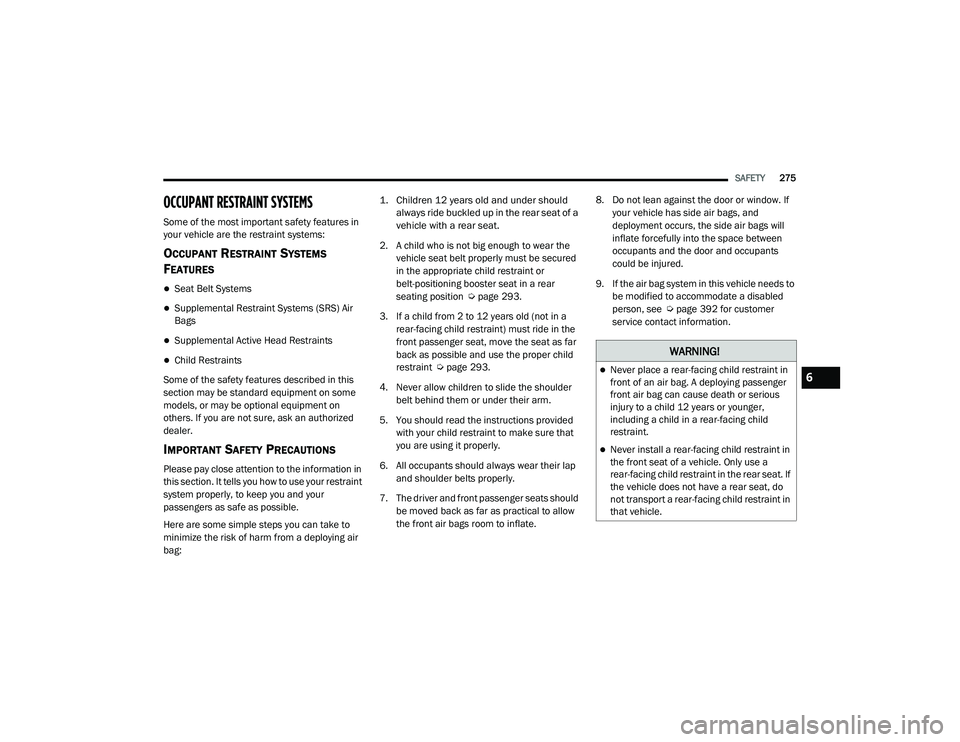 JEEP GRAND CHEROKEE TRAILHAWK 2020  Owners Manual W�$�5N�,N�*�
Never place a rear-facing child restraint in 
front of an air bag. A deploying passenger 
front air bag can cause death or serious 
injury to a child 12 years or younger, 
including a