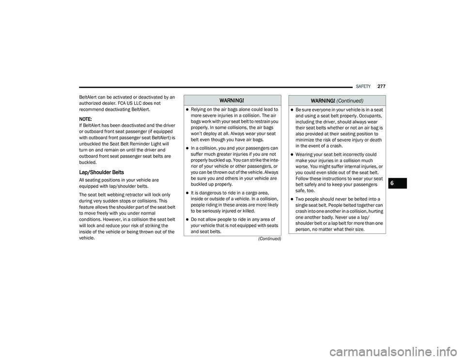 JEEP GRAND CHEROKEE TRAILHAWK 2020  Owners Manual W�$�5N�,N�*�
Relying on the air bags alone could lead to 
more severe injuries in a collision. The air 
bags work with your seat belt to restrain you 
properly. In some collisions, the air bags 
w