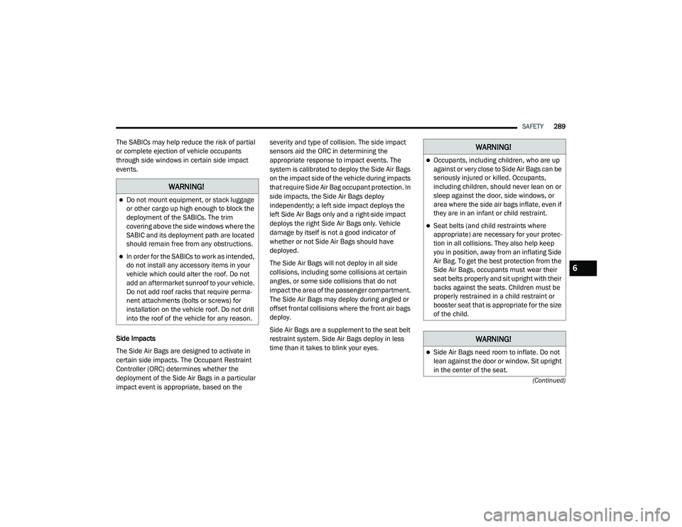 JEEP GRAND CHEROKEE TRAILHAWK 2020  Owners Manual W�$�5N�,N�*�
Do not mount equipment, or stack luggage 
or other cargo up high enough to block the 
deployment of the SABICs. The trim 
covering above the side windows where the 
SABIC and its depl