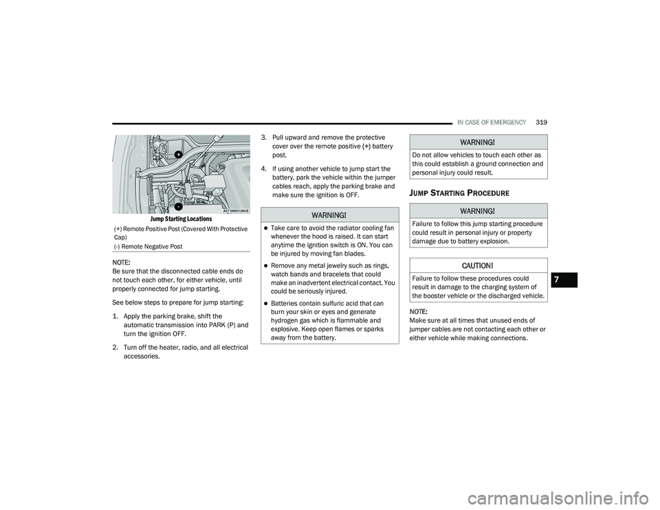 JEEP GRAND CHEROKEE TRAILHAWK 2020  Owners Manual W�$�5N�,N�*�
Take care to avoid the radiator cooling fan 
whenever the hood is raised. It can start 
anytime the ignition switch is ON. You can 
be injured by moving fan blades.
Remove any meta
