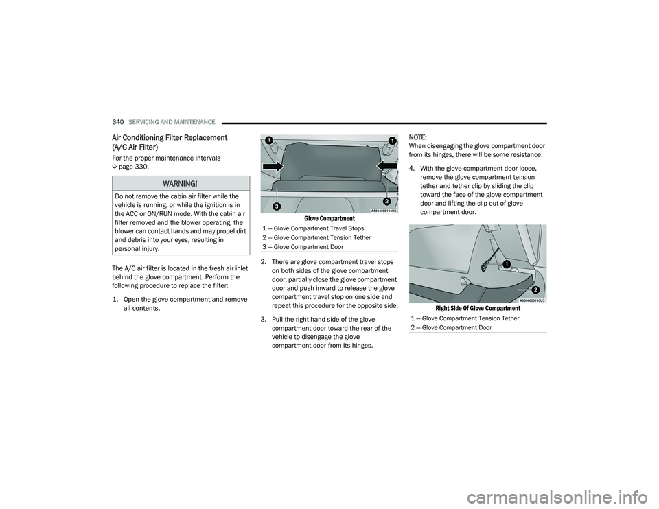 JEEP GRAND CHEROKEE TRAILHAWK 2020  Owners Manual 
WARNING!
Do not remove the cabin air filter while the 
vehicle is running, or while the ignition is in 
the ACC or ON/RUN mode. With the cabin air 
filter removed and the blower operating, the 
blowe