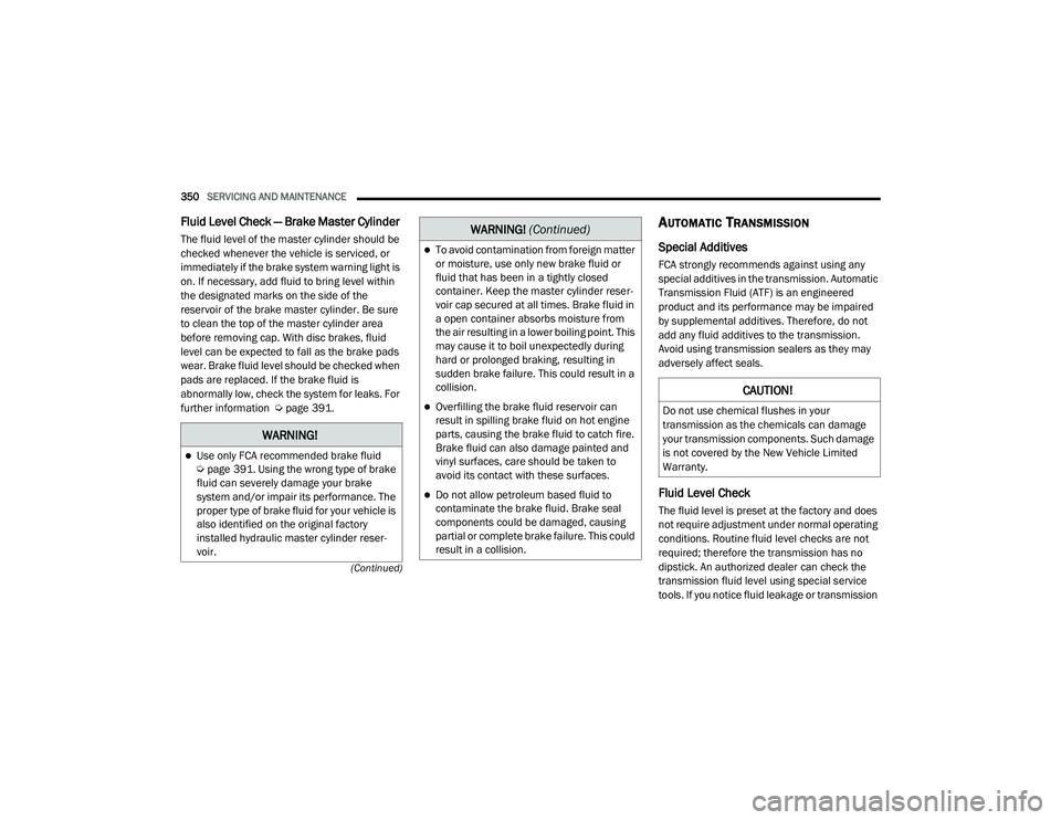 JEEP GRAND CHEROKEE TRAILHAWK 2020  Owners Manual W�$�5N�,N�*�
Use only FCA recommended brake fluid  
Úpage 391. Using the wrong type of brake 
fluid can severely damage your brake 
system and/or impair its performance. The 
proper type of brake