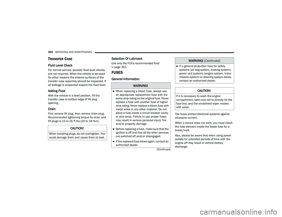 JEEP GRAND CHEROKEE TRAILHAWK 2020  Owners Manual W�$�5N�,N�*�
When replacing a blown fuse, always use 
an appropriate replacement fuse with the 
same amp rating as the original fuse. Never 
replace a fuse with another fuse of higher 
amp rating.