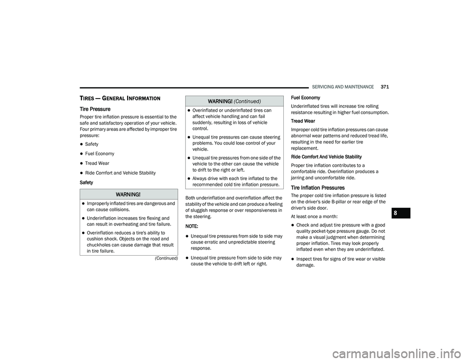 JEEP GRAND CHEROKEE TRAILHAWK 2020  Owners Manual W�$�5N�,N�*�
Improperly inflated tires are dangerous and 
can cause collisions.
Underinflation increases tire flexing and 
can result in overheating and tire failure.
Overinflation reduces a