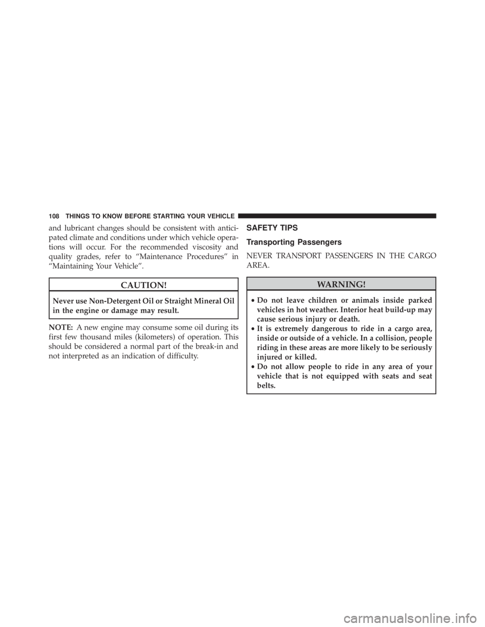 JEEP GRAND CHEROKEE LAREDO 2012  Owners Manual and lubricant changes should be consistent with antici-
pated climate and conditions under which vehicle opera-
tions will occur. For the recommended viscosity and
quality grades, refer to “Maintena