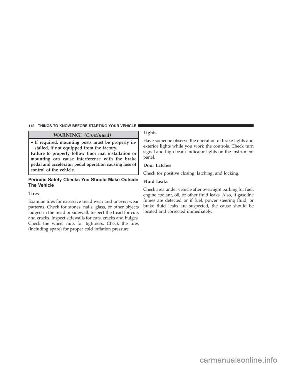 JEEP GRAND CHEROKEE LAREDO 2012 Owners Manual WARNING!(Continued)
•If required, mounting posts must be properly in-
stalled, if not equipped from the factory.
Failure to properly follow floor mat installation or
mounting can cause interference JEEP GRAND CHEROKEE LAREDO 2012 Owners Manual WARNING!(Continued)
•If required, mounting posts must be properly in-
stalled, if not equipped from the factory.
Failure to properly follow floor mat installation or
mounting can cause interference