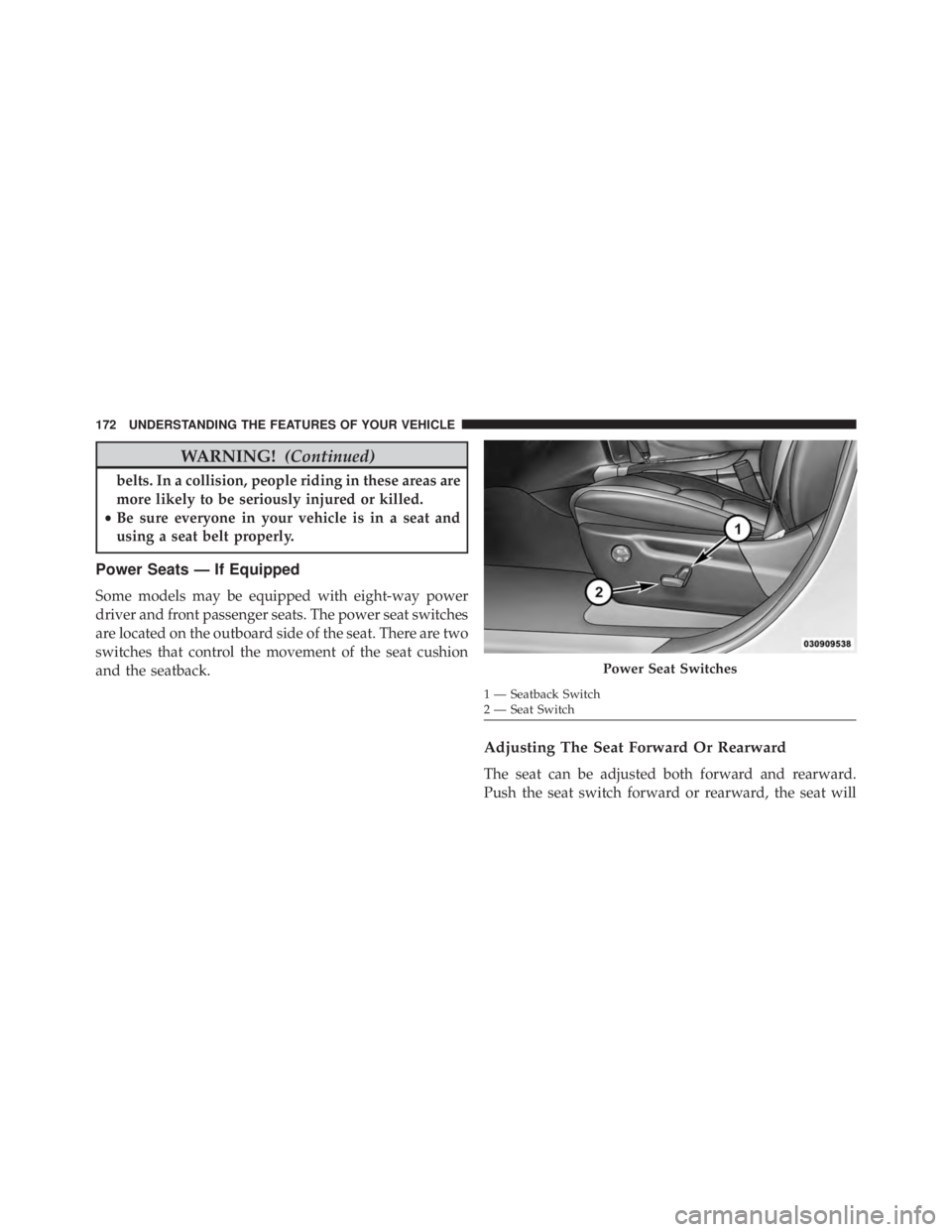 JEEP GRAND CHEROKEE LAREDO 2012 Owners Manual WARNING!(Continued)
belts. In a collision, people riding in these areas are
more likely to be seriously injured or killed.
• Be sure everyone in your vehicle is in a seat and
using a seat belt prope JEEP GRAND CHEROKEE LAREDO 2012 Owners Manual WARNING!(Continued)
belts. In a collision, people riding in these areas are
more likely to be seriously injured or killed.
• Be sure everyone in your vehicle is in a seat and
using a seat belt prope