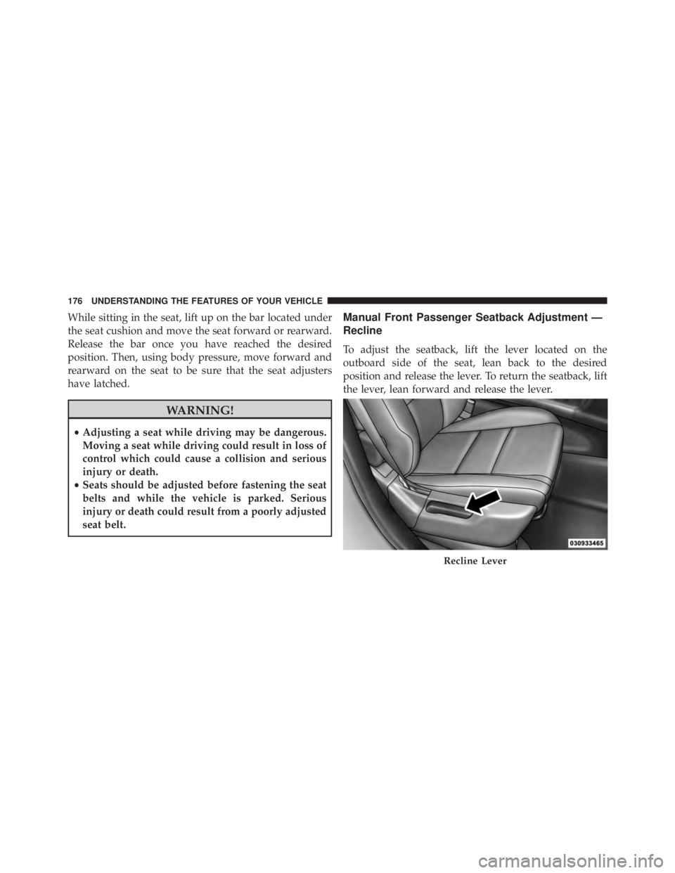 JEEP GRAND CHEROKEE LAREDO 2012 Owners Manual While sitting in the seat, lift up on the bar located under
the seat cushion and move the seat forward or rearward.
Release the bar once you have reached the desired
position. Then, using body pressur JEEP GRAND CHEROKEE LAREDO 2012 Owners Manual While sitting in the seat, lift up on the bar located under
the seat cushion and move the seat forward or rearward.
Release the bar once you have reached the desired
position. Then, using body pressur