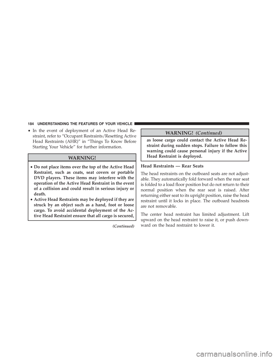 JEEP GRAND CHEROKEE LAREDO 2012 Owners Manual •In the event of deployment of an Active Head Re-
straint, refer to “Occupant Restraints/Resetting Active
Head Restraints (AHR)” in “Things To Know Before
Starting Your Vehicle” for further JEEP GRAND CHEROKEE LAREDO 2012 Owners Manual •In the event of deployment of an Active Head Re-
straint, refer to “Occupant Restraints/Resetting Active
Head Restraints (AHR)” in “Things To Know Before
Starting Your Vehicle” for further