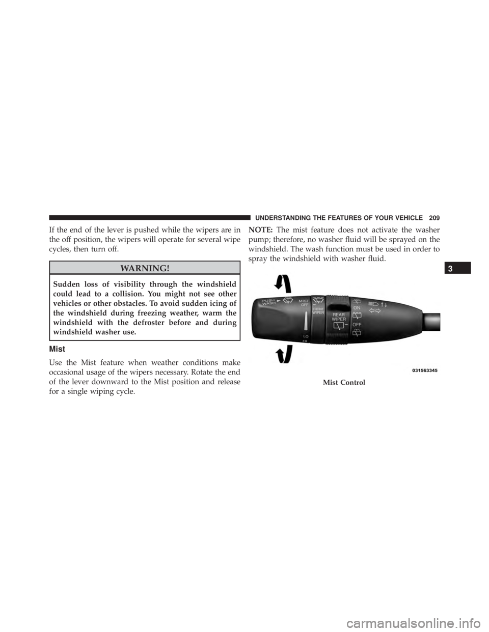 JEEP GRAND CHEROKEE LAREDO 2012  Owners Manual If the end of the lever is pushed while the wipers are in
the off position, the wipers will operate for several wipe
cycles, then turn off. 