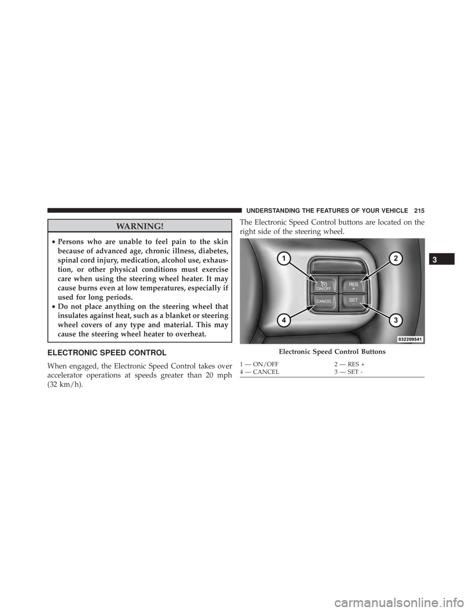 JEEP GRAND CHEROKEE LAREDO 2012  Owners Manual WARNING!
•Persons who are unable to feel pain to the skin
because of advanced age, chronic illness, diabetes,
spinal cord injury, medication, alcohol use, exhaus-
tion, or other physical conditions 