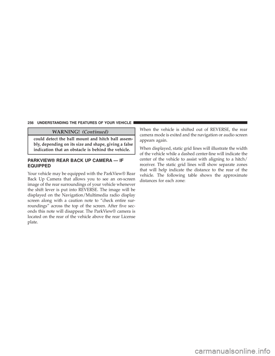 JEEP GRAND CHEROKEE LAREDO 2012 Owners Manual WARNING!(Continued)
could detect the ball mount and hitch ball assem-
bly, depending on its size and shape, giving a false
indication that an obstacle is behind the vehicle.
PARKVIEW® REAR BACK UP CA JEEP GRAND CHEROKEE LAREDO 2012 Owners Manual WARNING!(Continued)
could detect the ball mount and hitch ball assem-
bly, depending on its size and shape, giving a false
indication that an obstacle is behind the vehicle.
PARKVIEW® REAR BACK UP CA