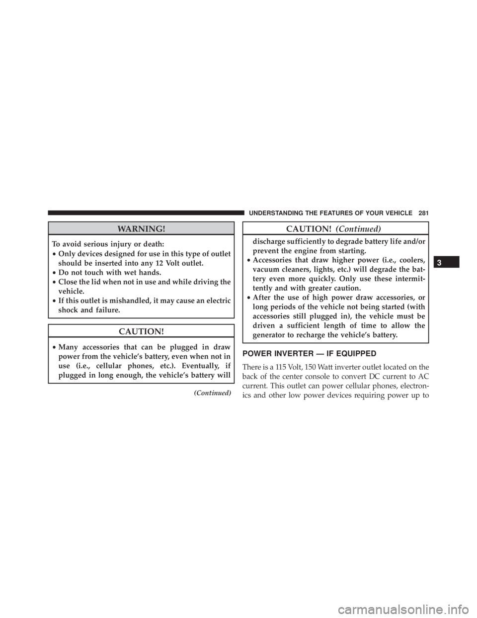 JEEP GRAND CHEROKEE LAREDO 2012  Owners Manual WARNING!
To avoid serious injury or death:
•Only devices designed for use in this type of outlet
should be inserted into any 12 Volt outlet.
• Do not touch with wet hands.
• Close the lid when n