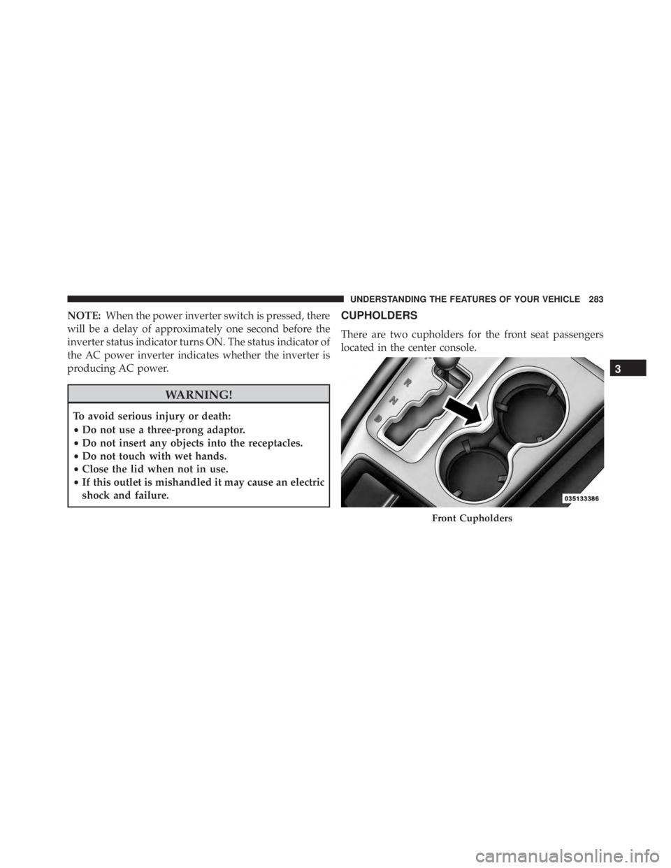 JEEP GRAND CHEROKEE LAREDO 2012  Owners Manual NOTE:When the power inverter switch is pressed, there
will be a delay of approximately one second before the
inverter status indicator turns ON. The status indicator of
the AC power inverter indicates