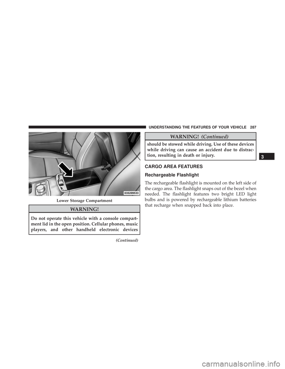 JEEP GRAND CHEROKEE LAREDO 2012  Owners Manual WARNING!
Do not operate this vehicle with a console compart-
ment lid in the open position. Cellular phones, music
players, and other handheld electronic devices
(Continued) 