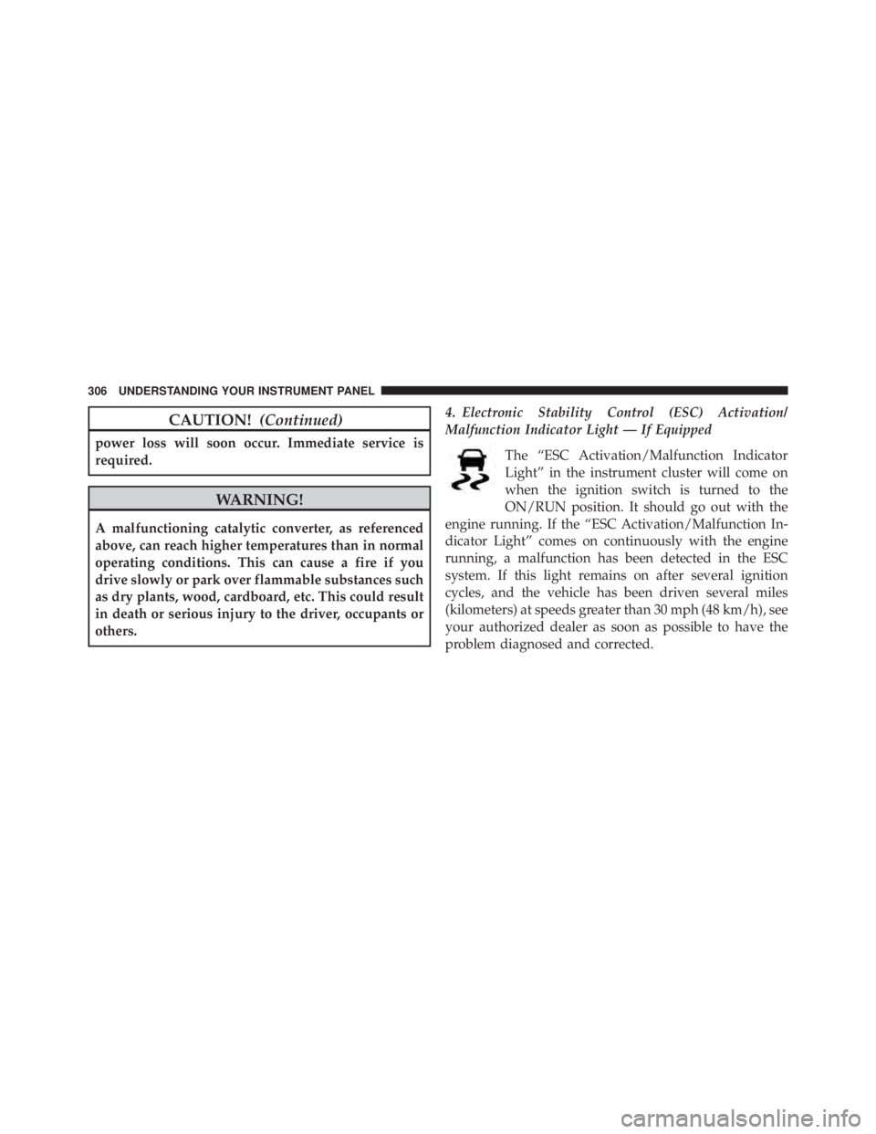 JEEP GRAND CHEROKEE LAREDO 2012 Owners Manual CAUTION!(Continued)
power loss will soon occur. Immediate service is
required. JEEP GRAND CHEROKEE LAREDO 2012 Owners Manual CAUTION!(Continued)
power loss will soon occur. Immediate service is
required.